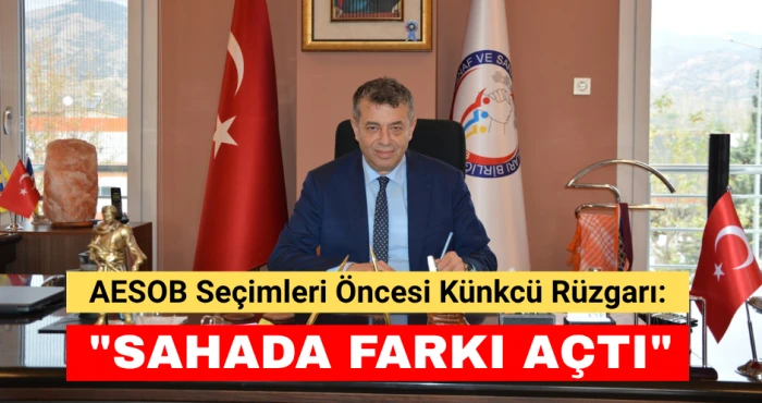 AESOB Se&ccedil;imleri &Ouml;ncesi K&uuml;nkc&uuml; R&uuml;zgarı: "Sahada Farkı A&ccedil;tı"