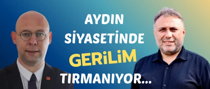 AYDIN SİYASETİNDE GERİLİM TIRMANIYOR...
