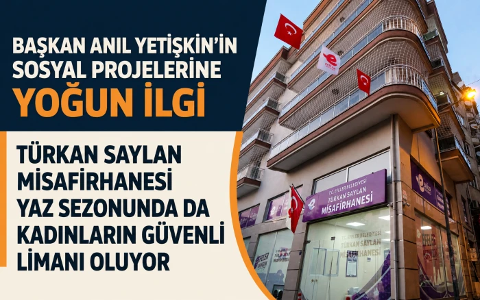 BAŞKAN ANIL YETİŞKİN&rsquo;İN SOSYAL PROJELERİNE YOĞUN İLGİ: T&Uuml;RKAN SAYLAN MİSAFİRHANESİ YAZ SEZONUNDA DA KADINLARIN G&Uuml;VENLİ LİMANI OLUYOR