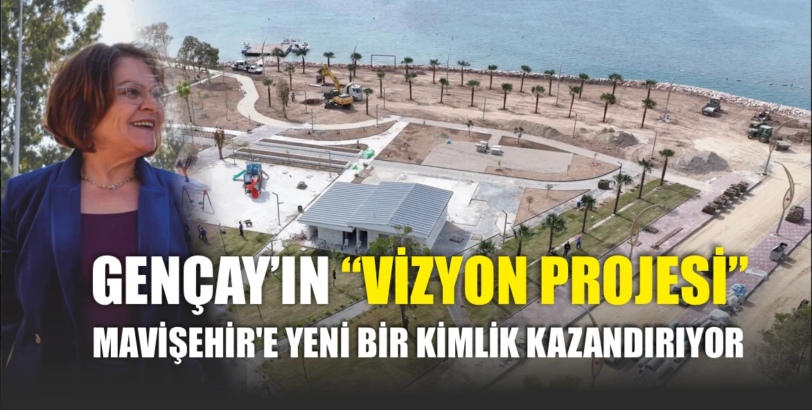 GEN&Ccedil;AY'IN "VİZYON PROJESİ" MAVİŞEHİR'E YENİ BİR KİMLİK KAZANDIRIYOR...