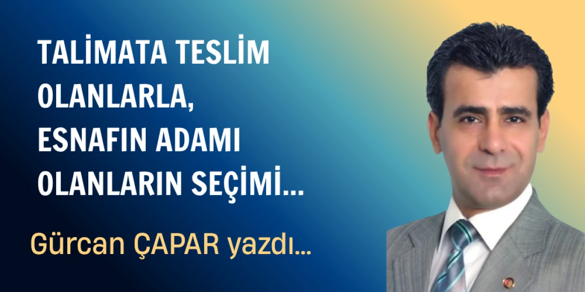 TALİMATA TESLİM OLANLARLA, ESNAFIN ADAMI OLANLARIN SE&Ccedil;İMİ...